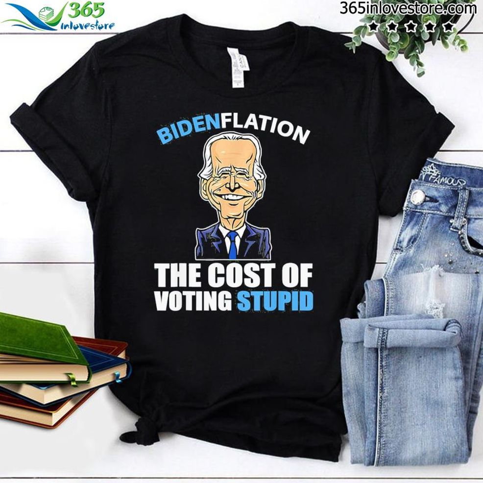 Biden Flation The Cost Of Voting Stupid AntI Biden 4th July Shirt