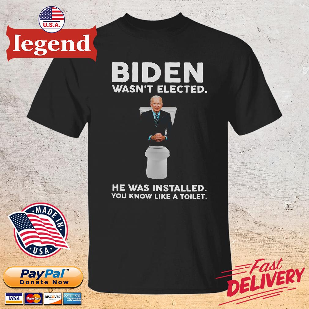 Biden wasn’t elected he was installed you know like a toilet 2022 shirt