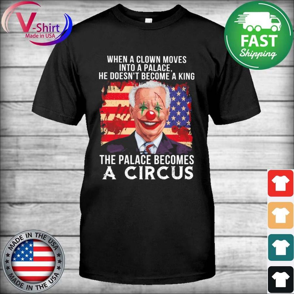 Biden When A Clown Moves Into A Palace He Doesn't Become A King The Palace Becomes A Circus USA Flag Shirt