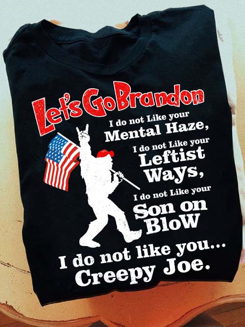 Bigfoot Let’s Go Brandon I Do Not Like Your Mental Haze I Do Not Like You Creepy Joe Shirt