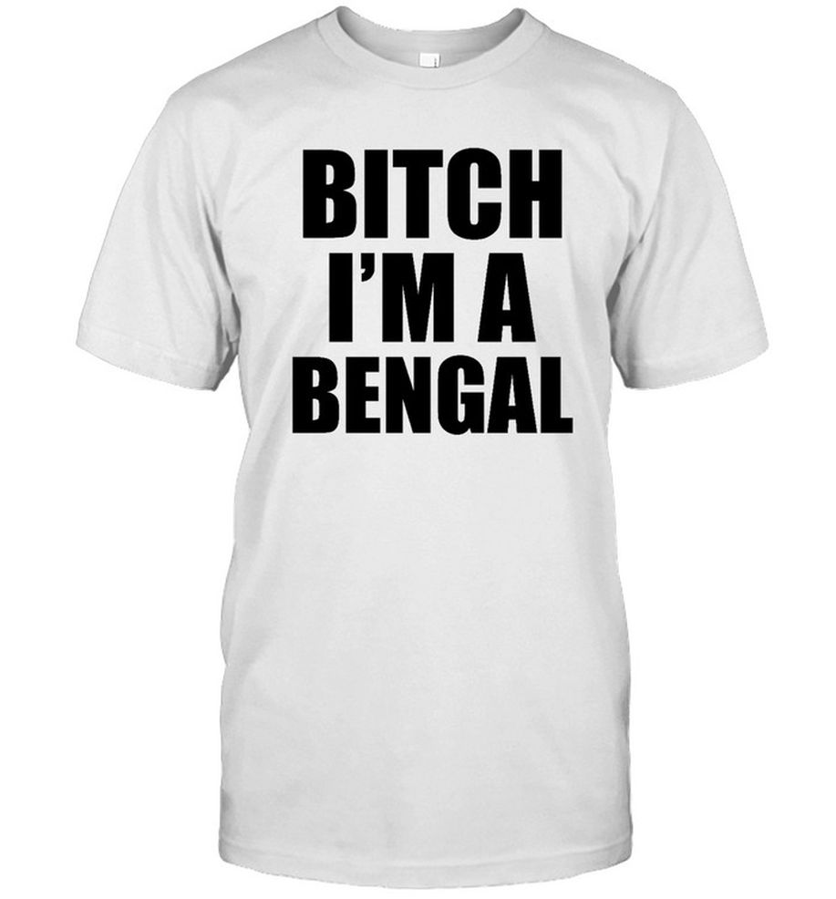 Bitch I'm A Bengal T Shirt