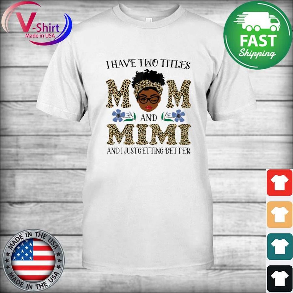 Black Afro Leopard I Have Two Titles Mom And Mimi And I Just Getting Better Shirt