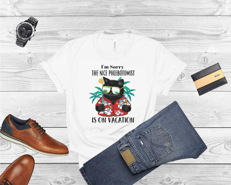Black Cat I’m Sorry The Nice Phlebotomist Is On Vacation Shirt