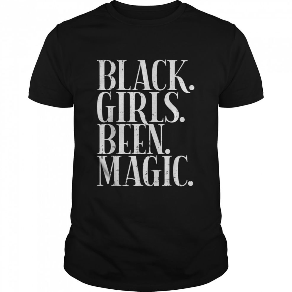 Black Girls Been Magic Melanin African American History Gift T Shirt