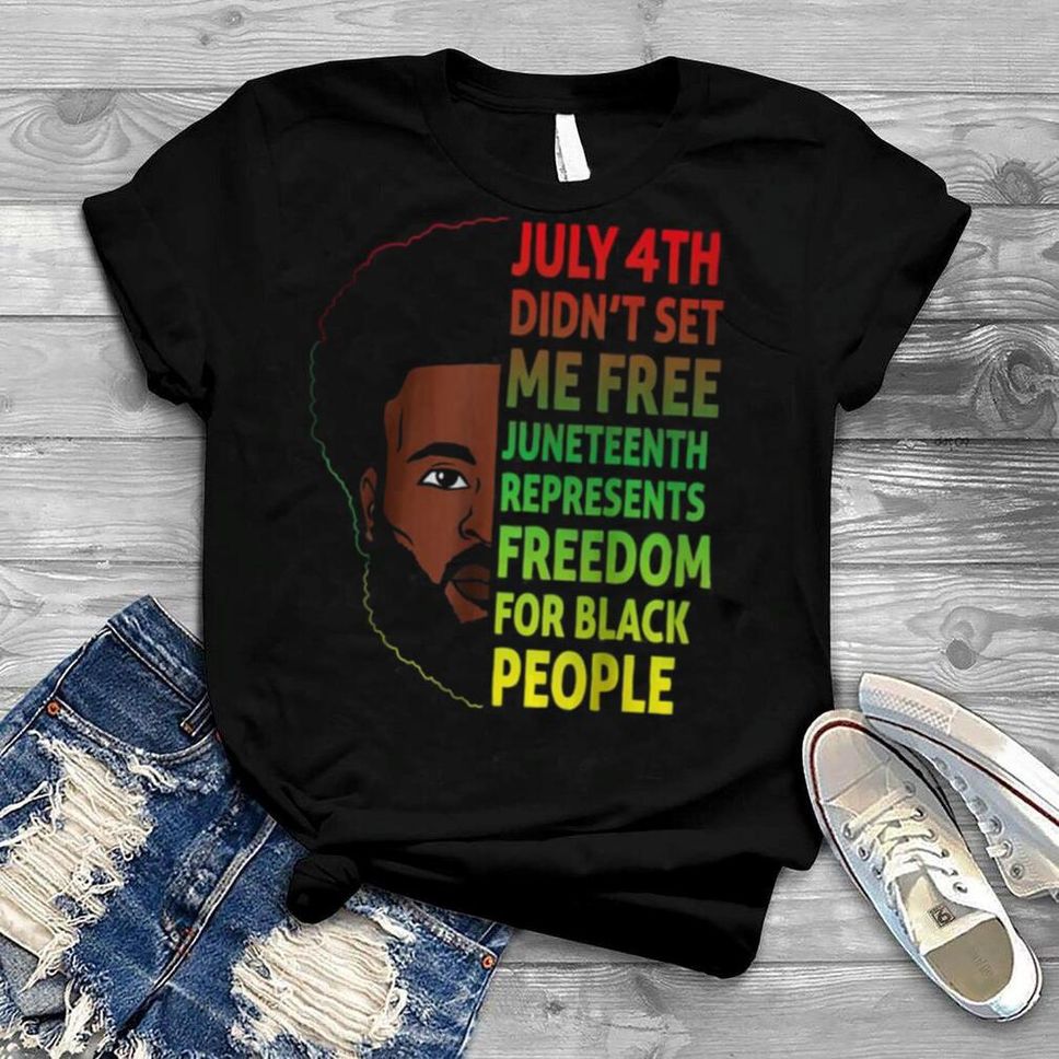 Black Man July 4th Didn’t Set Me Free Juneteenth Represents Freedom For Black People Shirt