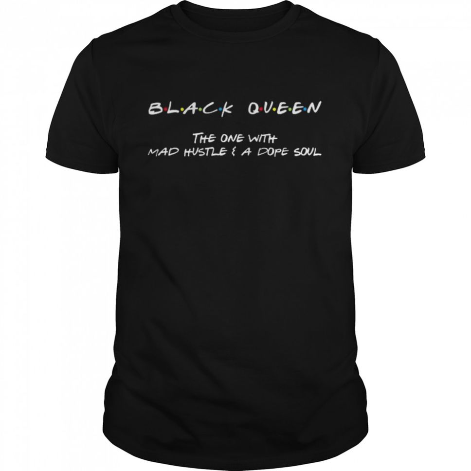 Black Queen The One With Mad Hustle A Dope Soul Shirt