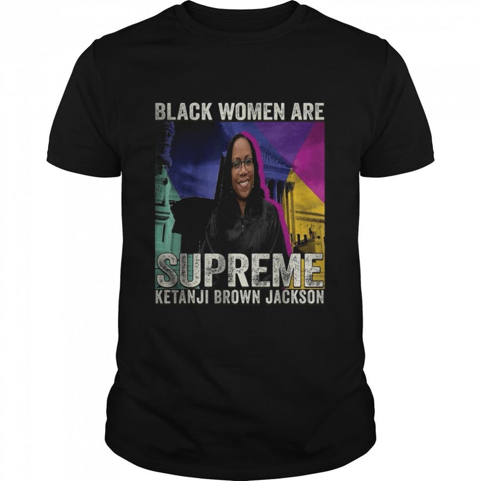 Black Women Are Supreme Ketanji Brown Jackson T Shirt