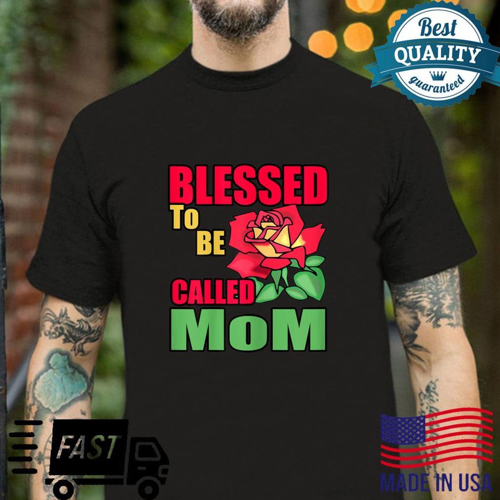 Blessed To Be Called Mom Happy Mother's Day Cool For Mom Shirt