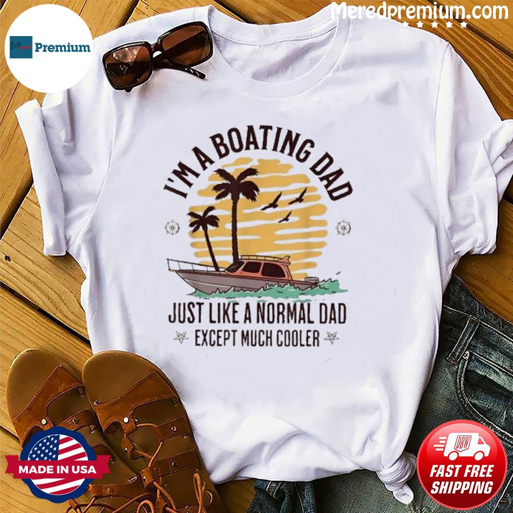 Boating Dad Quote For Father’s Day Cool Summer Boat Shirt