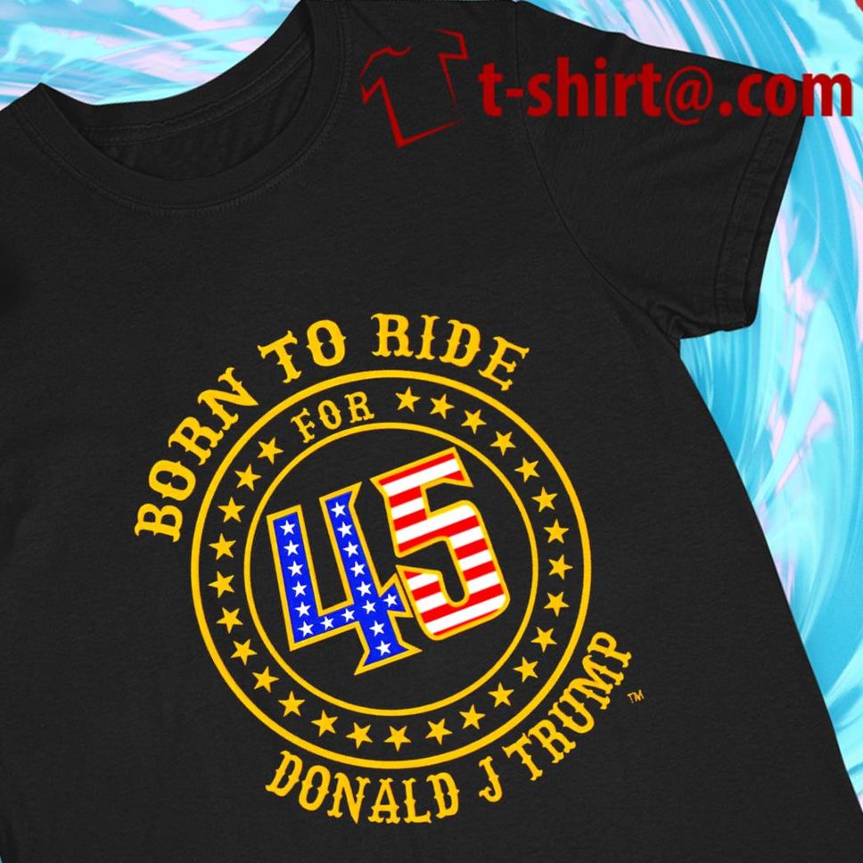 Born To Ride For Donald J Trump Logo T Shirt