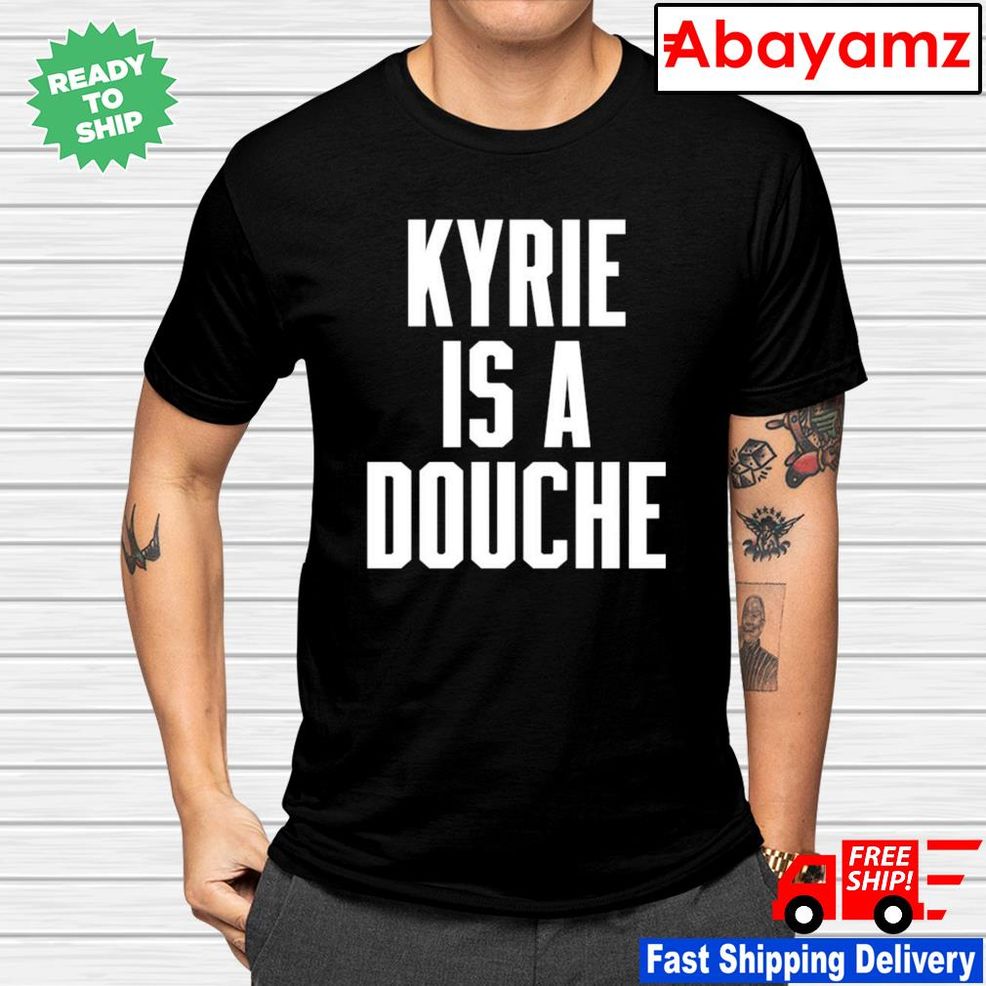Boston Celtics Kyrie Is A Douche Shirt