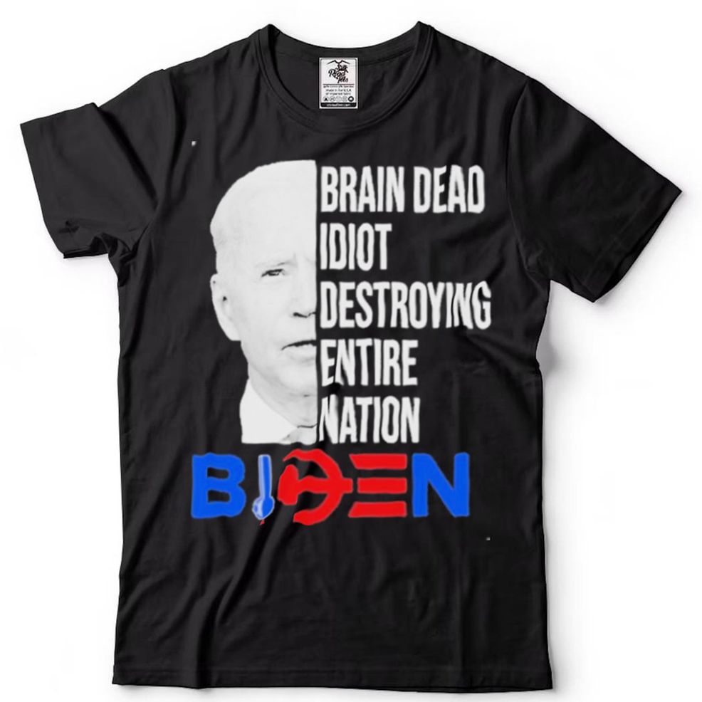 Brain Dead Idiot Destroying Entire Nation Biden Shirt