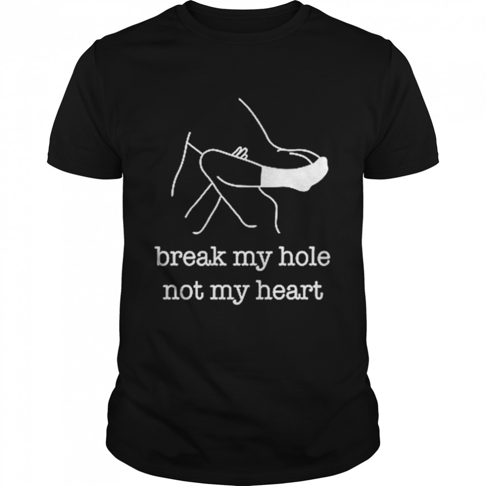 Break My Hole Not My Heart t-shirt