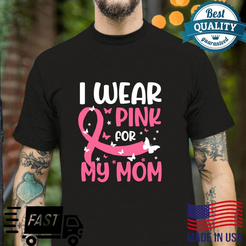 Breast Cancer Awareness I Wear Pink For My Mom Shirt