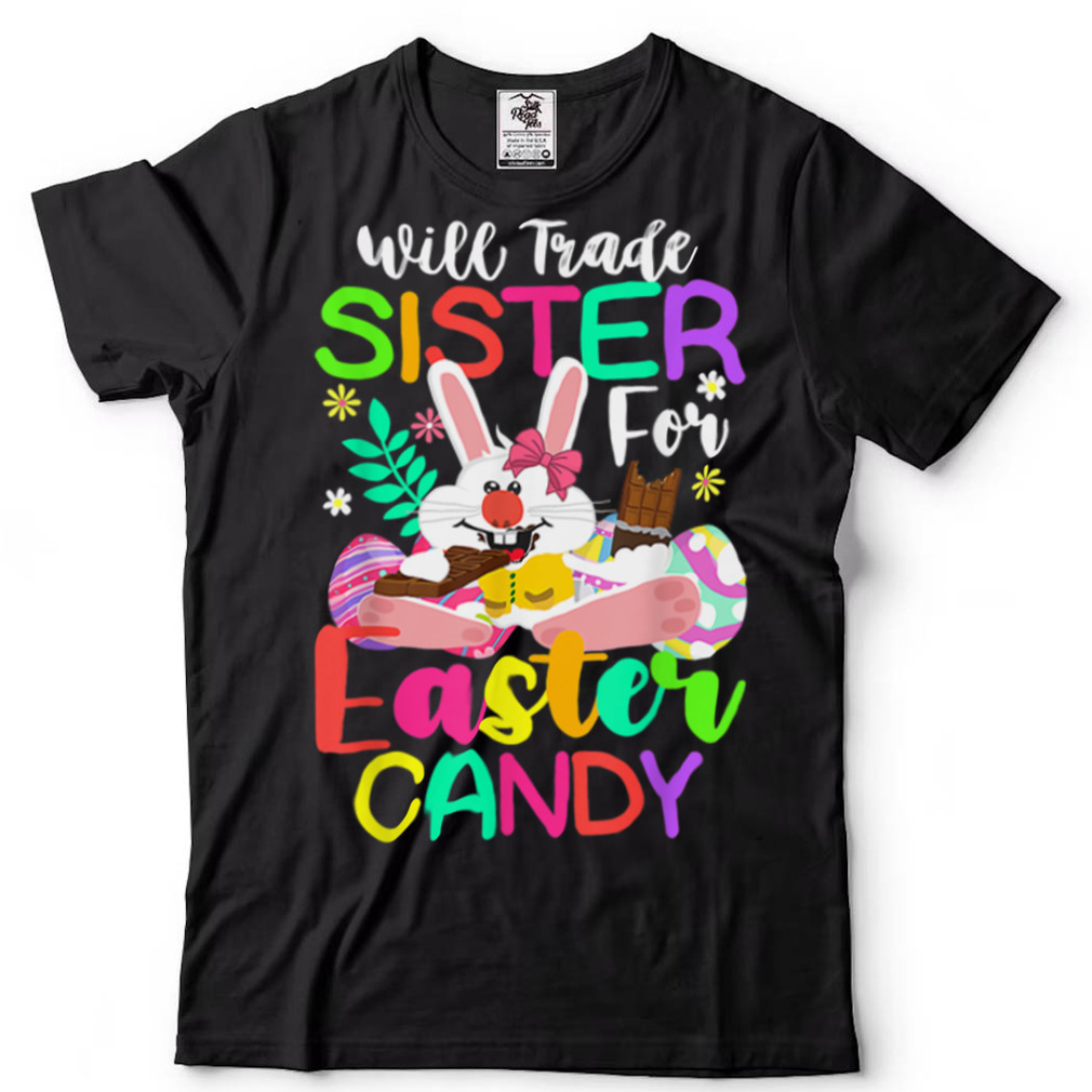 Bunny Eat Chocolate Eggs Will Trade Sister For Easter Candy T Shirt