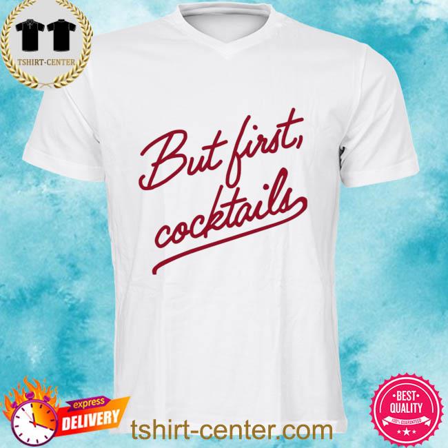 But First Cocktails Tee Shirt
