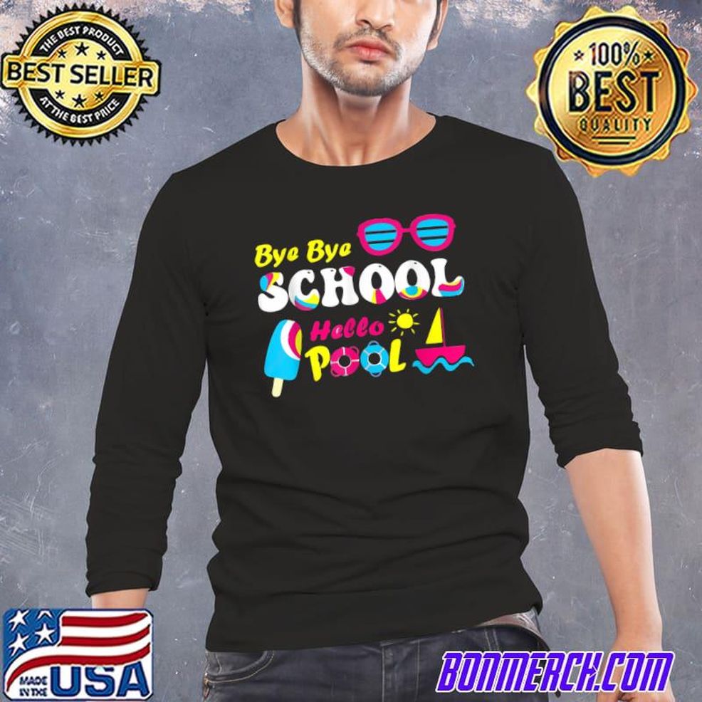 Bye Bye School Hello Pool Summer And Vacation Design T Shirt