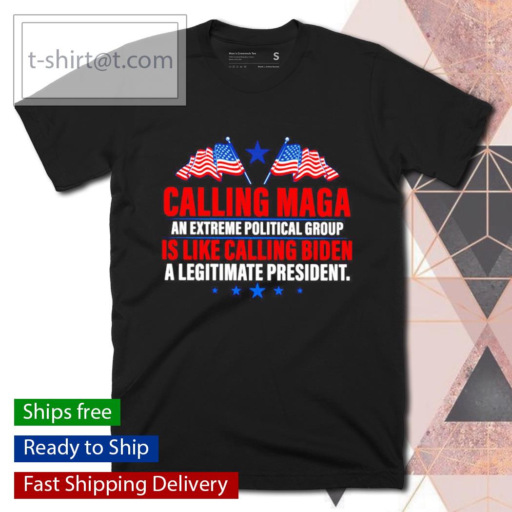 Calling Maga is like calling Biden a legitimate president T-shirt