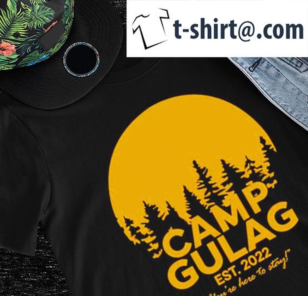 Camp Gulag You're Here To Stay 2022 Shirt