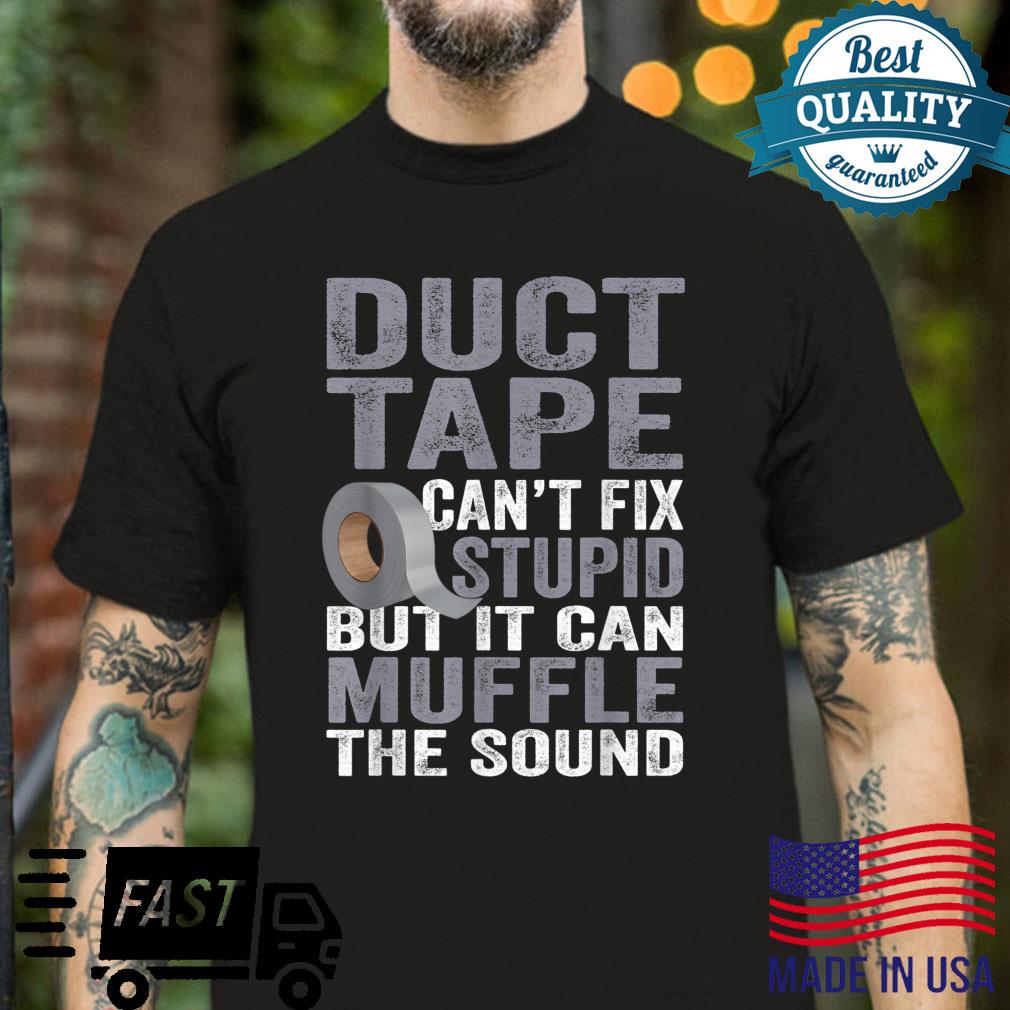Can’t Fix Stupid But Can Muffle The Sound Duct Tape Shirt