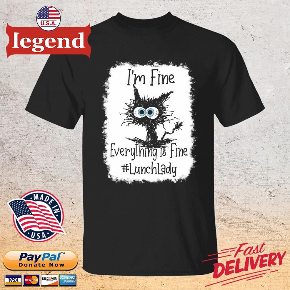 Cat Fluff I'm Fine Everything Is Fine #lunchlady Shirt