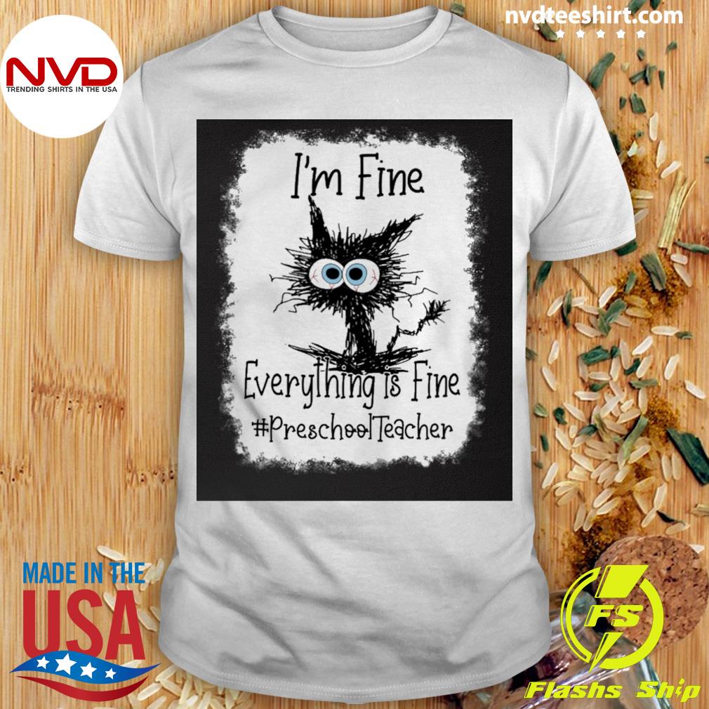 Cat I’m Fine Everything Is Fine Preschool Teacher Shirt