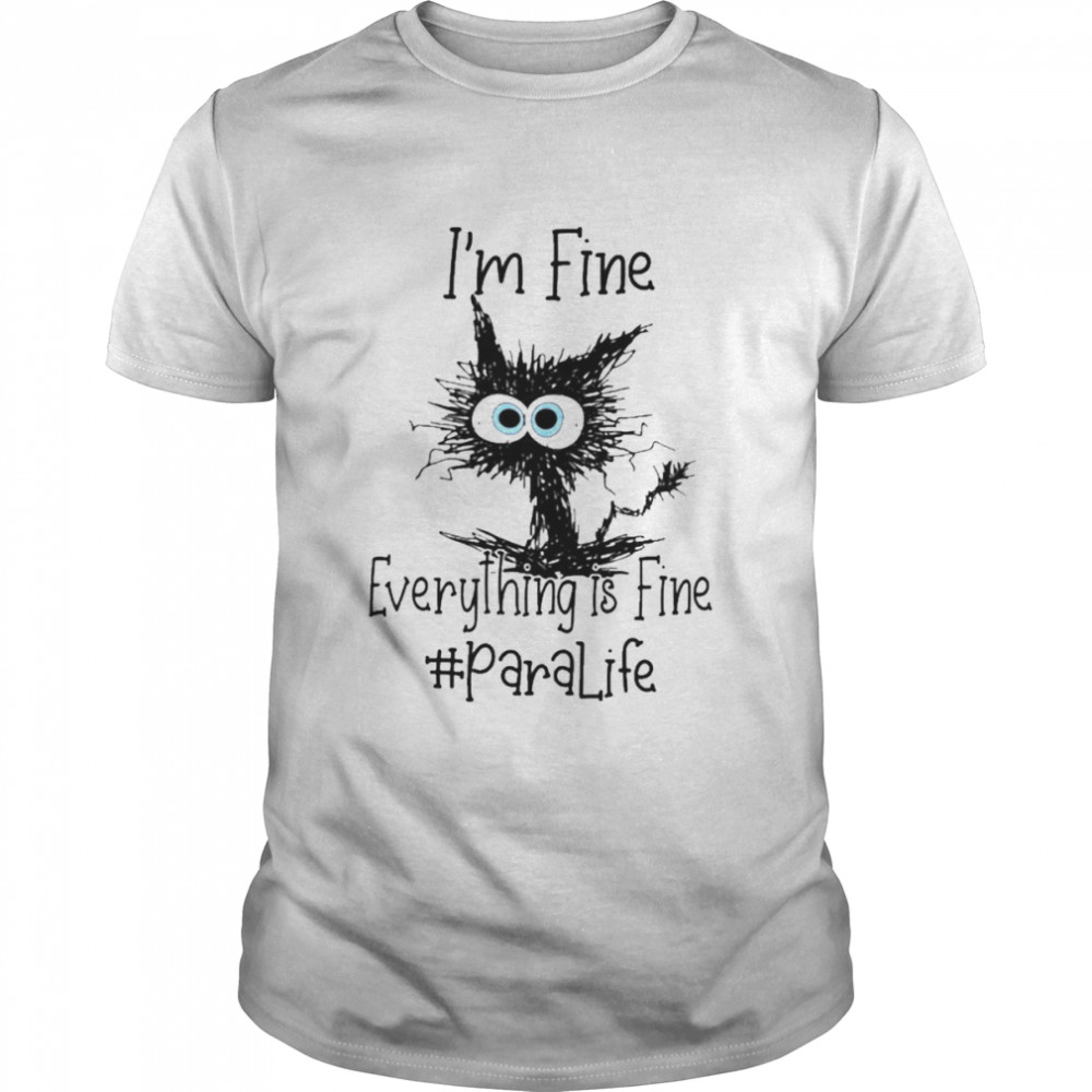 Cat I’m Fine Everything Is Fine Paraprofessional Life Shirt