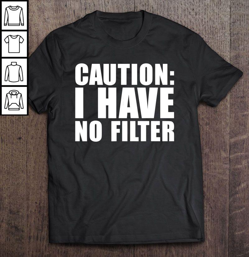 Caution I Have No Filter Tee Shirt