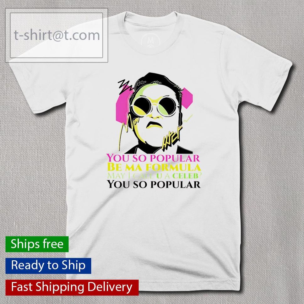 Celeb Psy Ft Suzy K Pop You So Popular Be Ma Formula Shirt