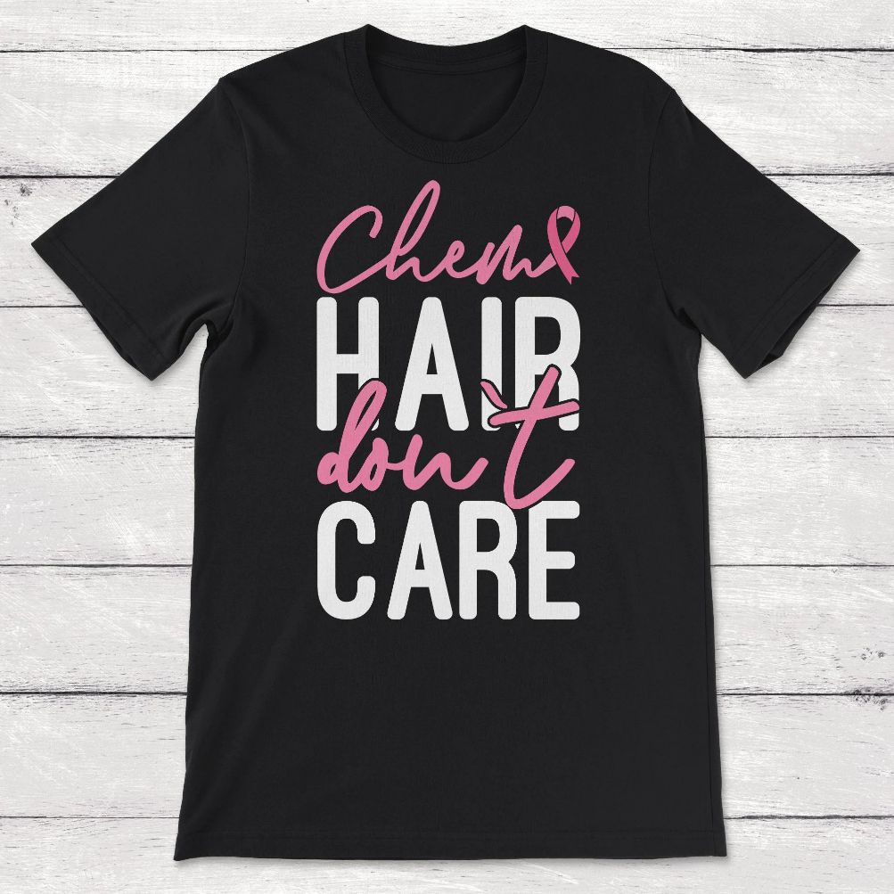 Chemo Hair Don_t Care Breast Cancer Chemotherapy Support Unisex T-Shirt