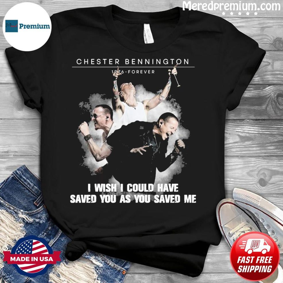 Chester Bennington 1976 – Forever I Wish I Could Have Saved You As You Saved Me Shirt