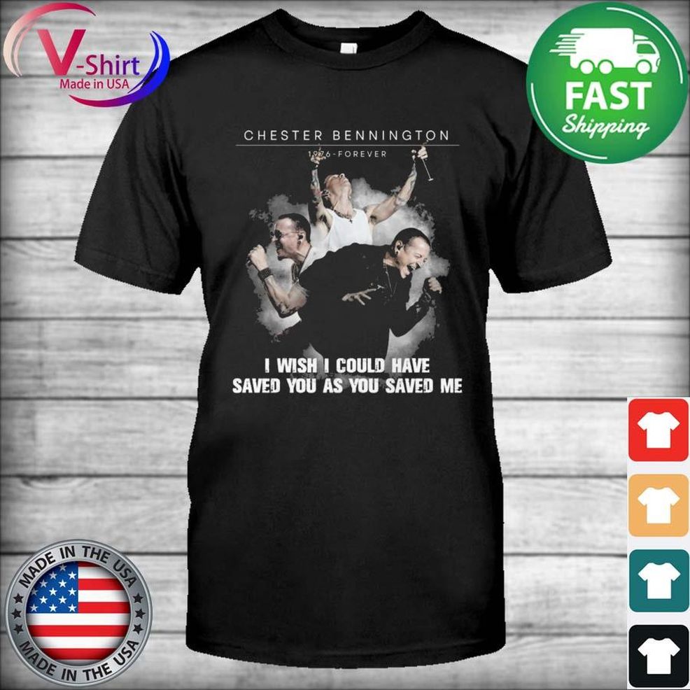 Chester Bennington 1976 Forever I Wish I Could Have Saved You As You Saved Me Shirt