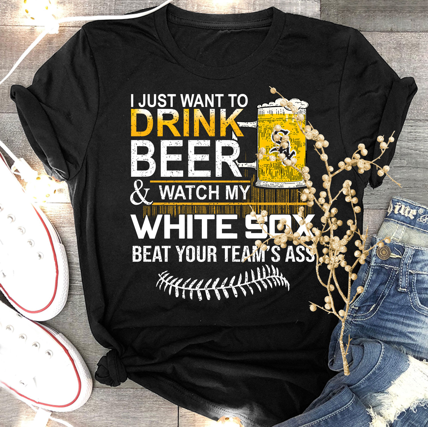 Chicago White Sox I Just Want To Drink Beer & Watch My White Sox Beat Your Team’s Ass Shirt
