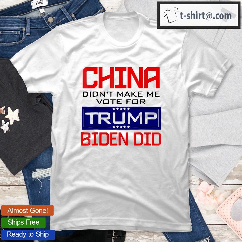China Didn't Make Me Vote For Trump T Shirt