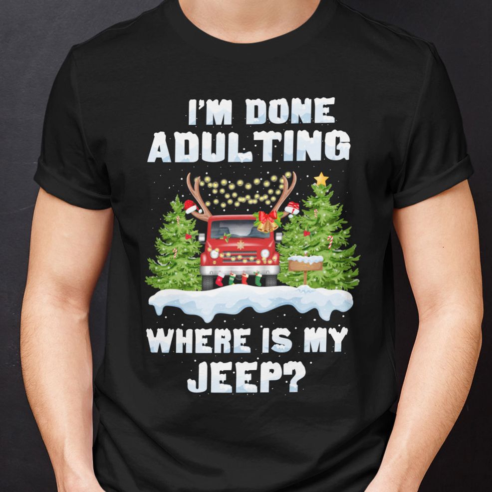 Christmas Cars Shirt I'm Done Adulting Where Is My Jeep