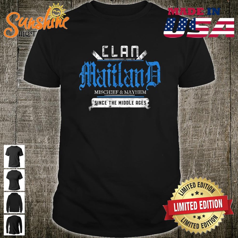 Clan Maitland Mischief And Mayhem Since The Middle Ages Shirt