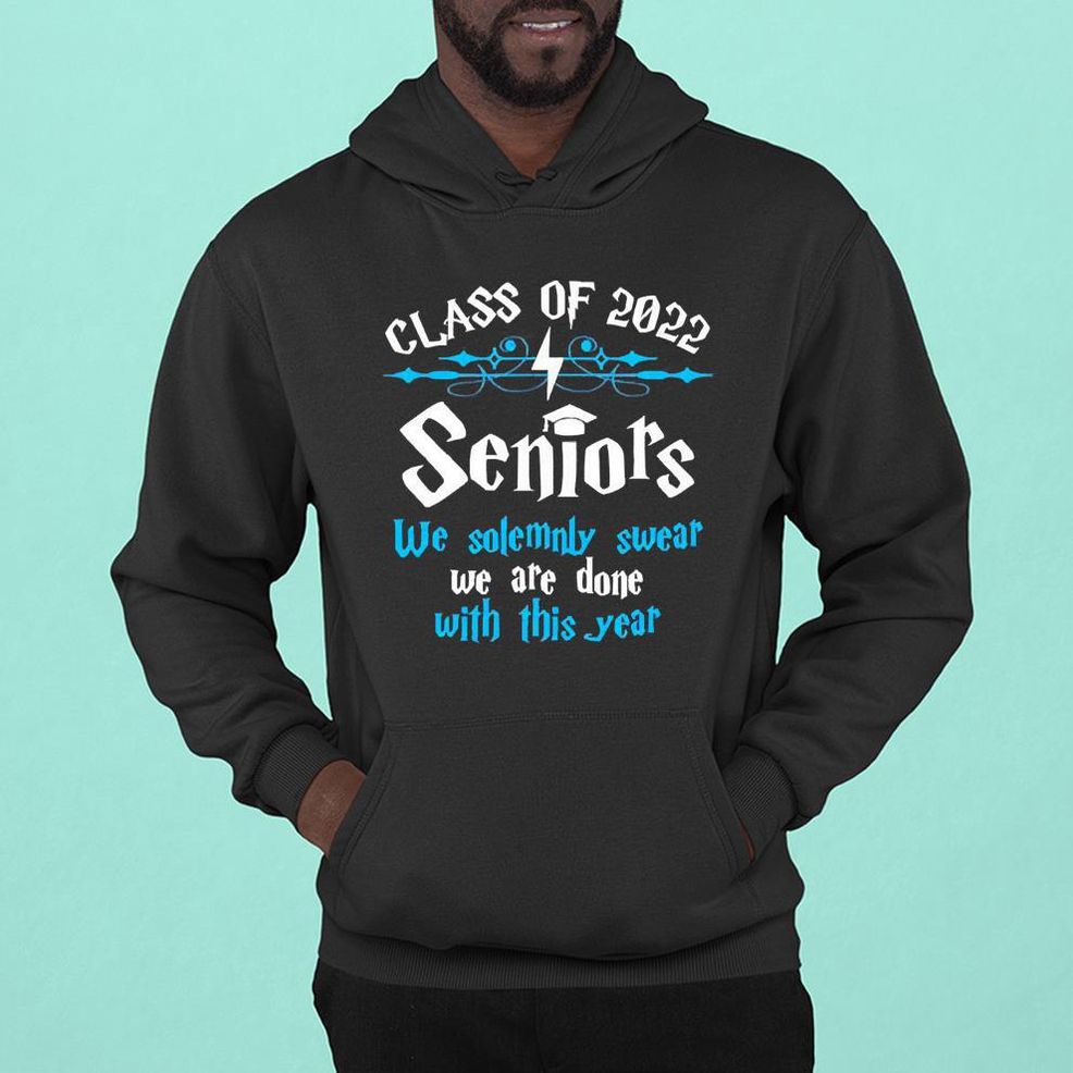 Class Of 2022 Senirors We Solemnly Swear We Are Done With This Year Shirt