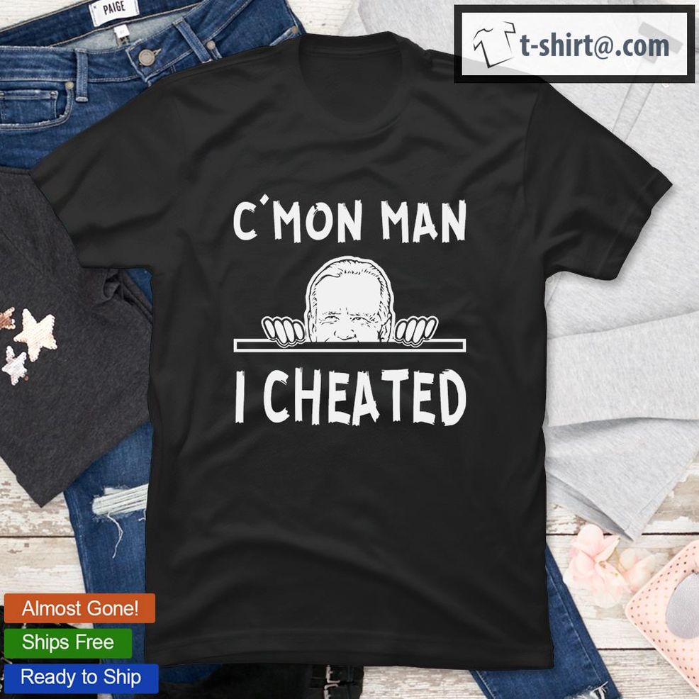 C’Mon Man I Cheated Biden T Shirt