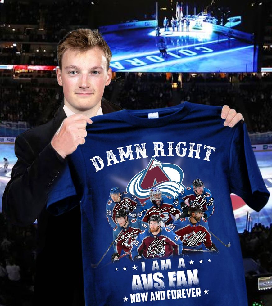 Colorado Avalanche Damn Right I Am A AVS Fan Now And Forever Signed Shirt
