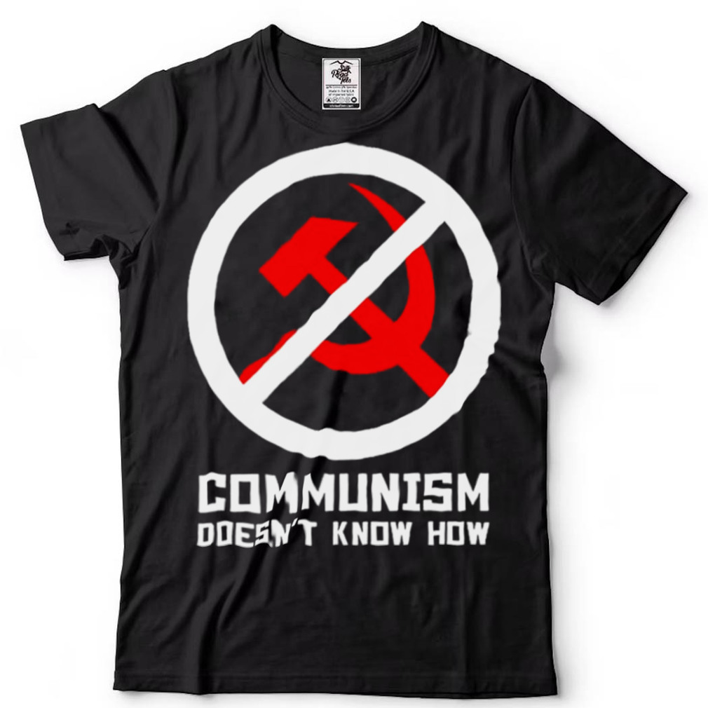 Communism Doesnt Know How shirt