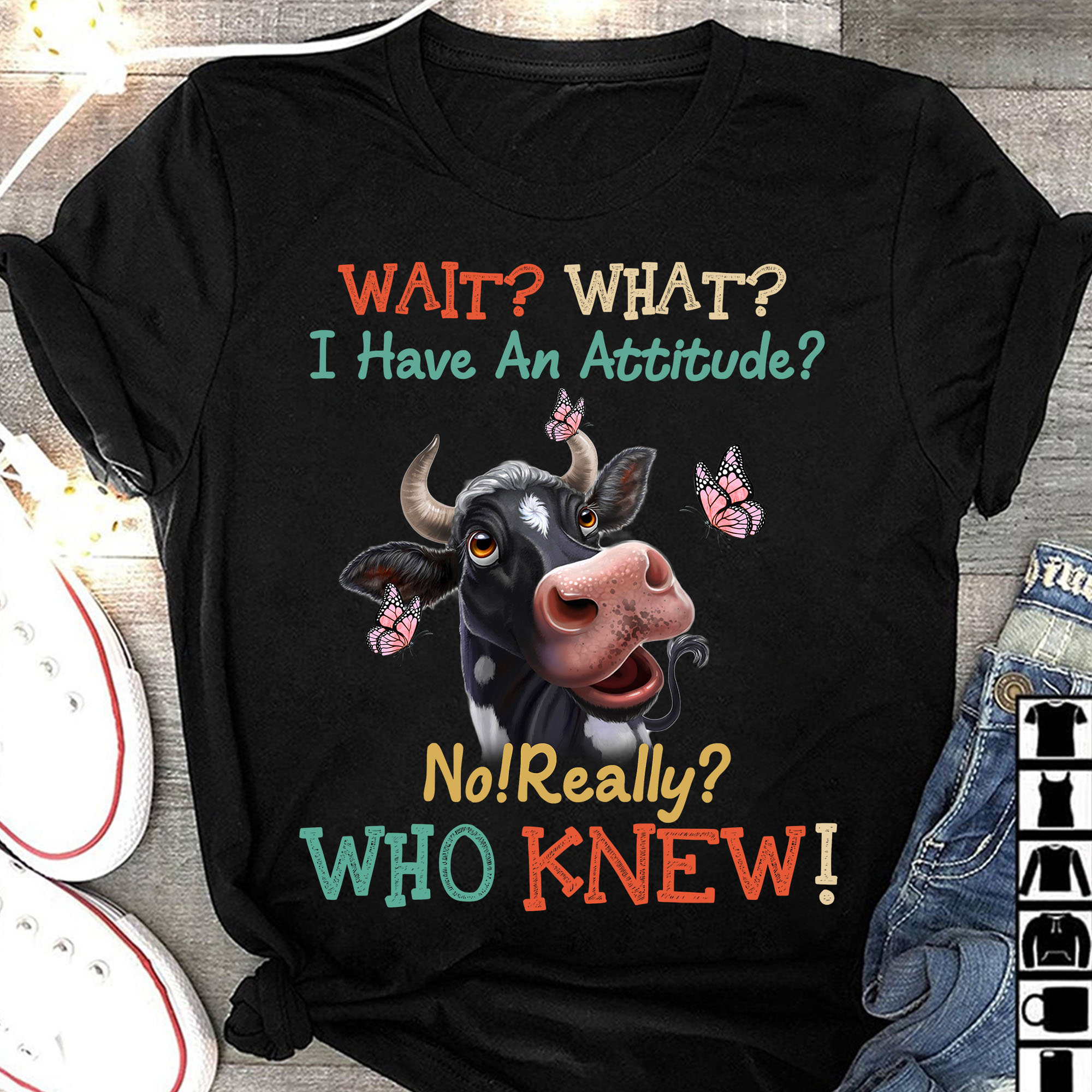 Cow Wait What I Have An Attitude No Really Who Knew Shirt