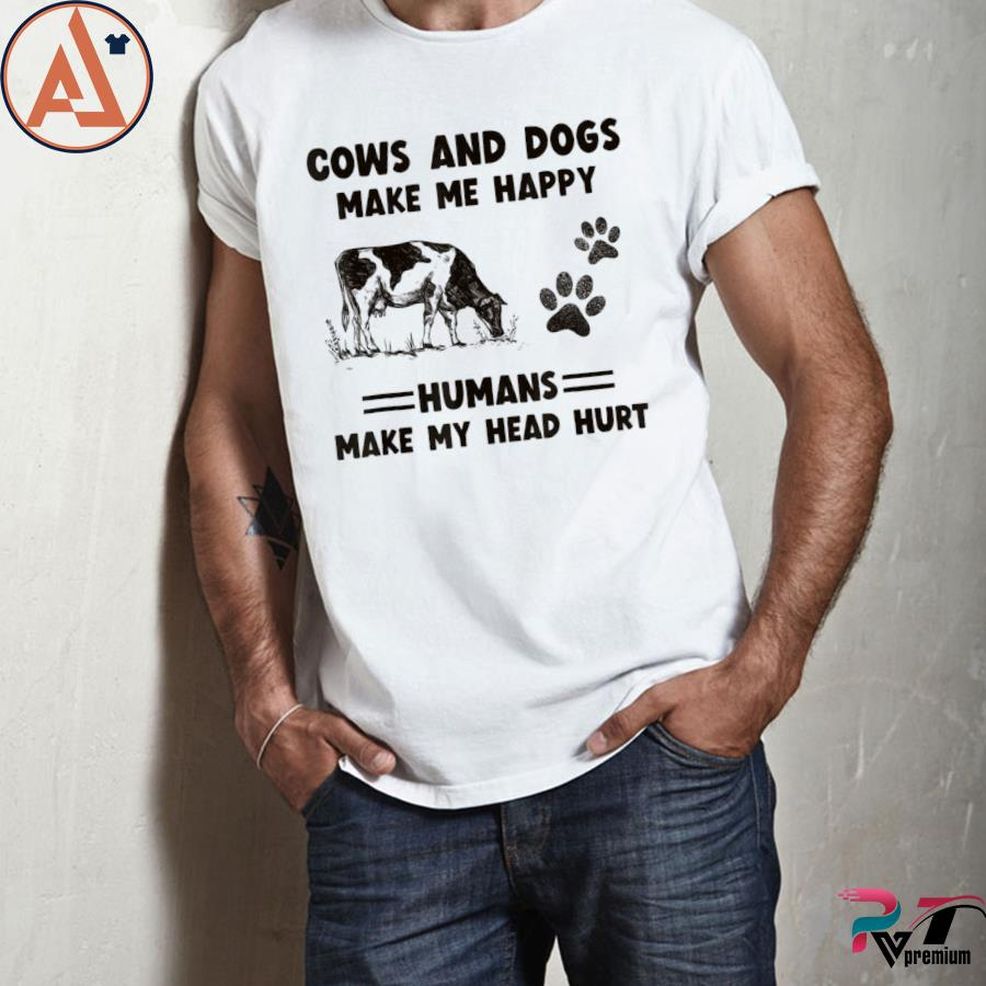 Cows And Dogs Make Me Happy Humans Make My Head Hurt Shirt