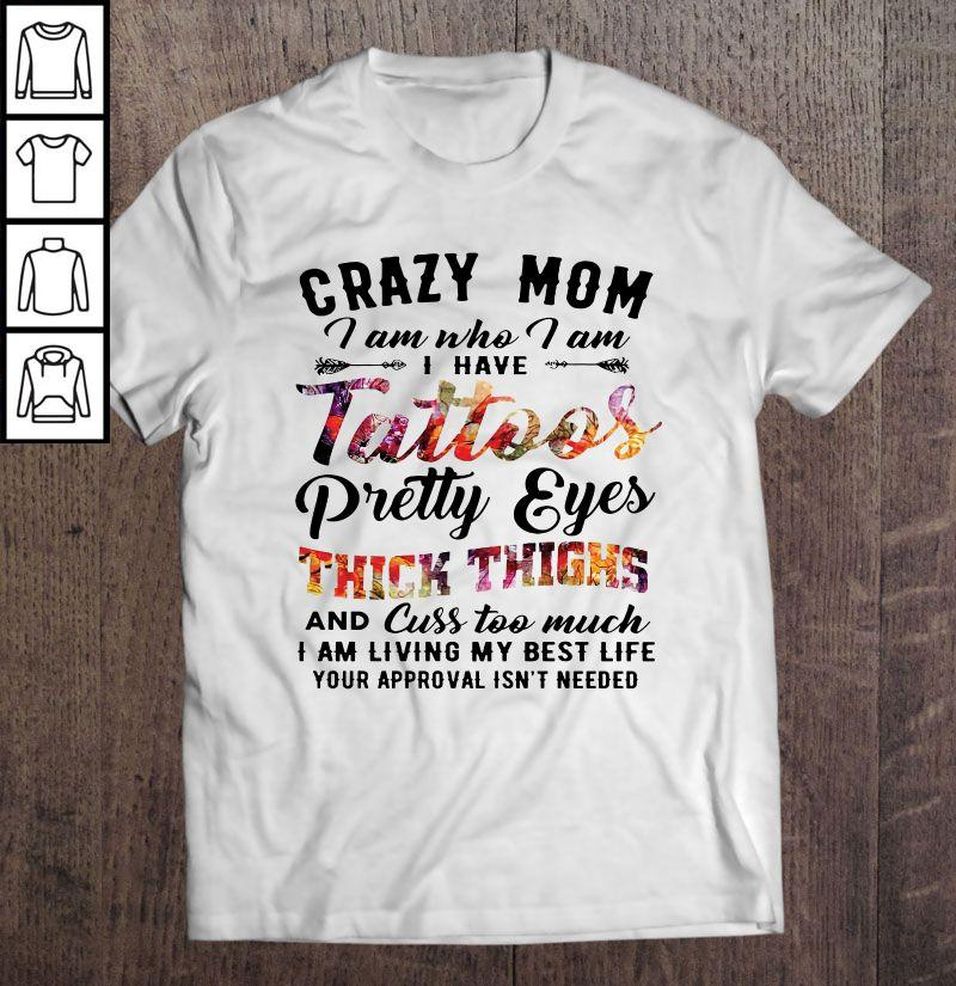 Crazy Mom I Am Who I Am I Have Tattoos Pretty Eyes Thick Thighs And Cuss Too Much2 Shirt