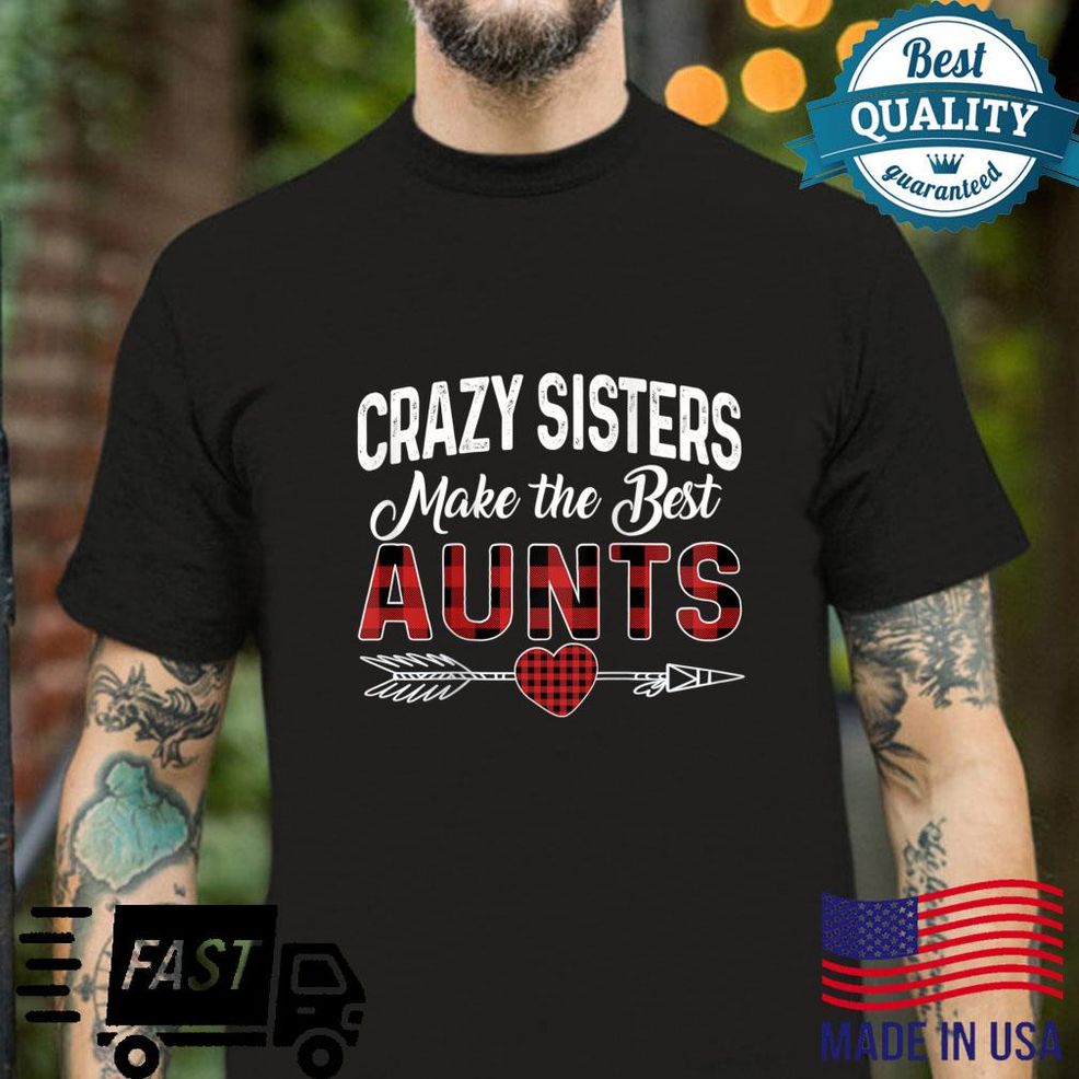 Crazy Sisters Make The Best Aunts Cute Tee Red Plaid Shirt