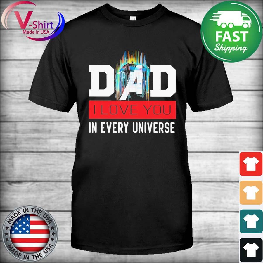 Dad I Love You In Every Universe Father’s Day 2022 Shirt