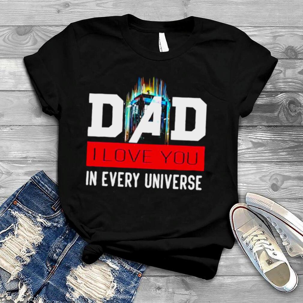 Dad I love you in every universe shirt