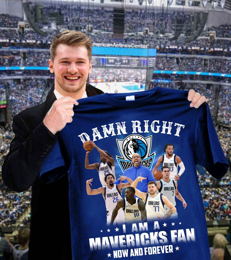 Dallas Mavericks Damn Right I Am A Mavericks Fan Now And Forever Shirt