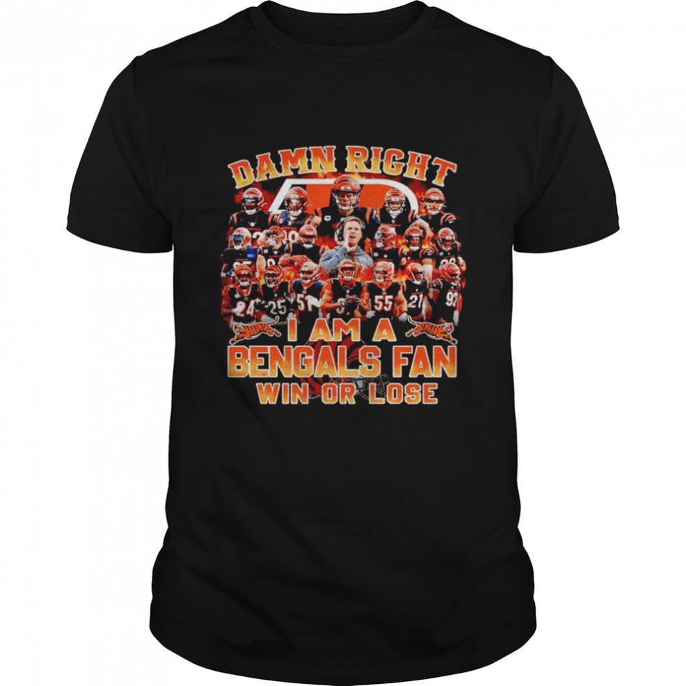 Damn Right I Am A Bengals Fan Win Or Lose Shirt