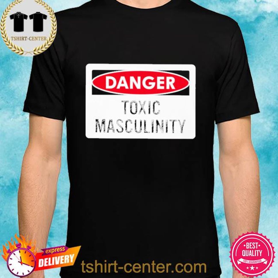 Danger Toxic Masculinity Shirt