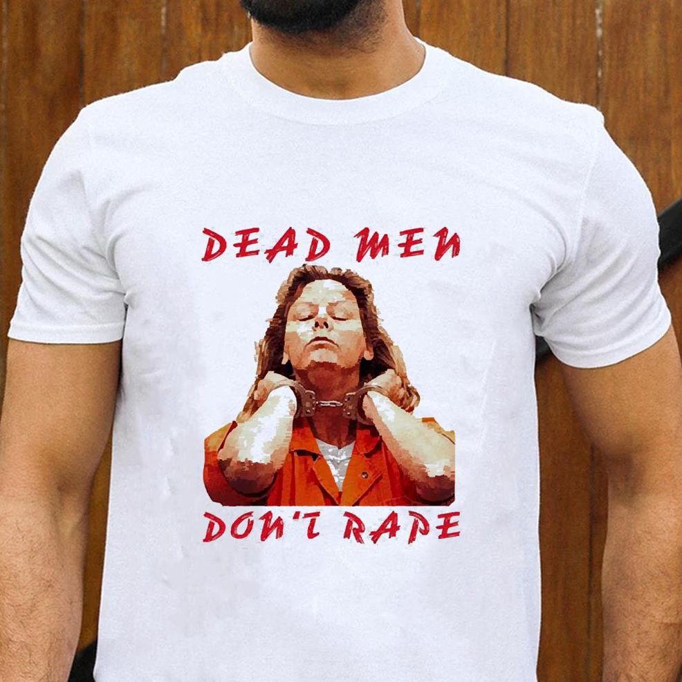 Dead Men Don’t Rape Aileen Carol Wuornos Shirt